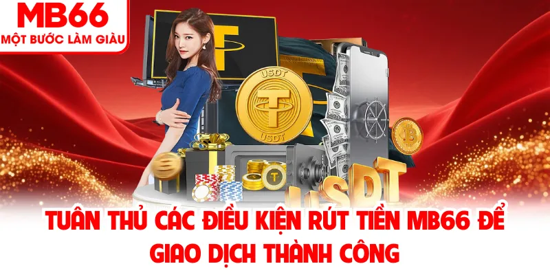 Tuân thủ các điều kiện rút tiền MB66 để giao dịch thành công